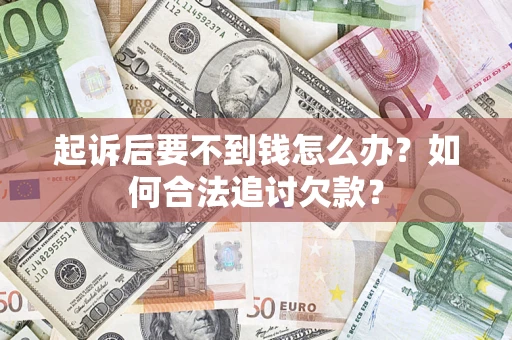 武汉起诉后要不到钱怎么办？如何合法追讨欠款？