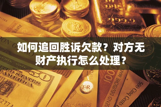 武汉如何追回胜诉欠款？对方无财产执行怎么处理？