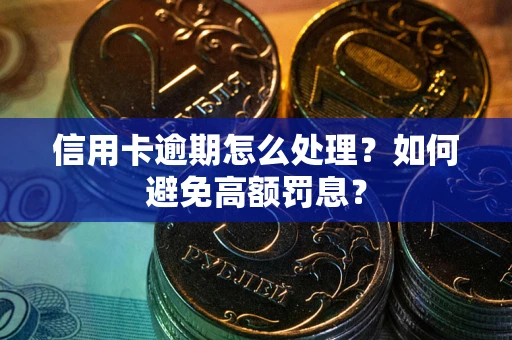 武汉信用卡逾期怎么处理？如何避免高额罚息？