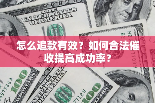 武汉怎么追款有效？如何合法催收提高成功率？