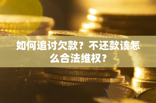武汉如何追讨欠款？不还款该怎么合法维权？