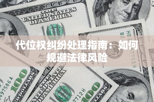 武汉代位权纠纷处理指南：如何规避法律风险