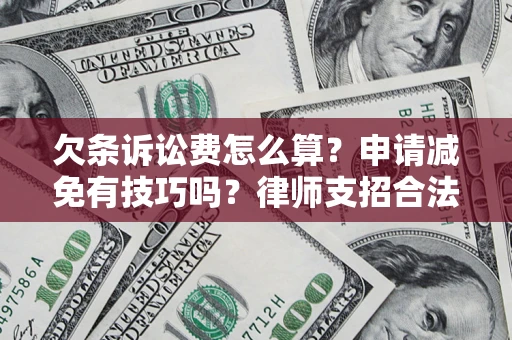 武汉欠条诉讼费怎么算？申请减免有技巧吗？律师支招合法省钱