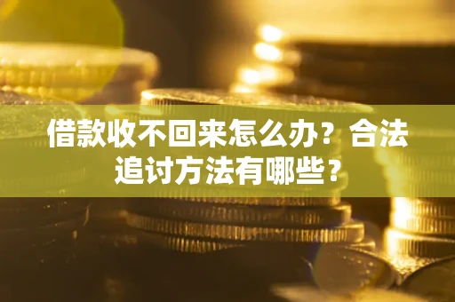武汉借款收不回来怎么办？合法追讨方法有哪些？