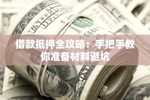 武汉借款抵押全攻略：手把手教你准备材料避坑