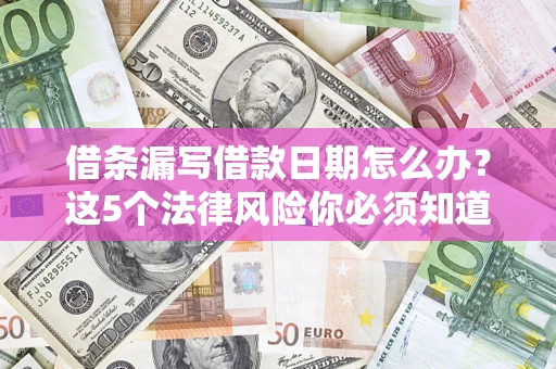 武汉借条漏写借款日期怎么办？这5个法律风险你必须知道