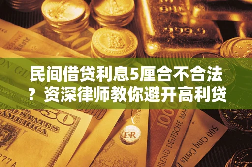 武汉民间借贷利息5厘合不合法？资深律师教你避开高利贷陷阱