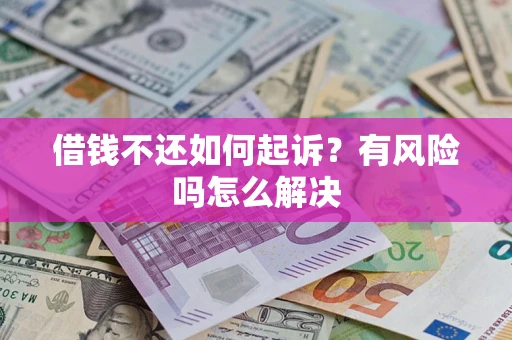 武汉借钱不还如何起诉？有风险吗怎么解决