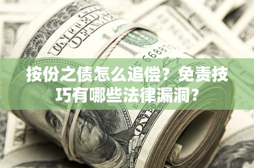 武汉按份之债怎么追偿？免责技巧有哪些法律漏洞？