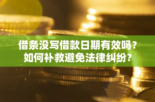 武汉借条没写借款日期有效吗？如何补救避免法律纠纷？