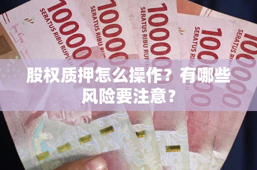 武汉股权质押怎么操作？有哪些风险要注意？