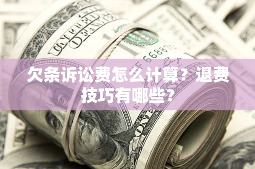 武汉欠条诉讼费怎么计算？退费技巧有哪些？