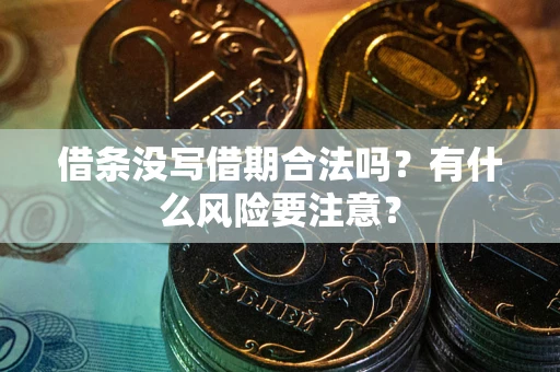 武汉借条没写借期合法吗？有什么风险要注意？