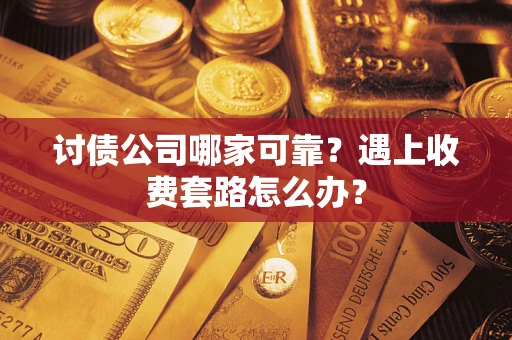 武汉讨债公司哪家可靠？遇上收费套路怎么办？