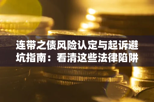 武汉连带之债风险认定与起诉避坑指南：看清这些法律陷阱，避免无辜背债