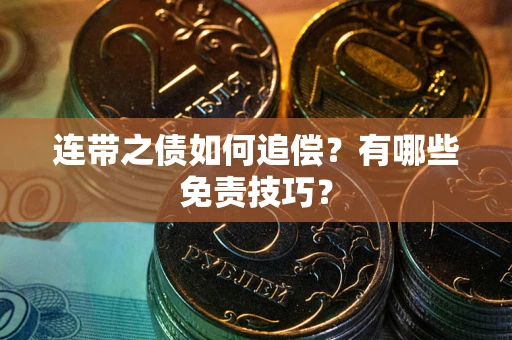 武汉连带之债如何追偿？有哪些免责技巧？