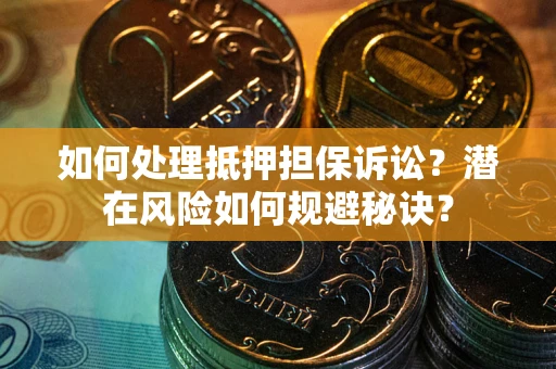 武汉如何处理抵押担保诉讼？潜在风险如何规避秘诀？