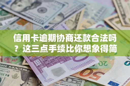 武汉信用卡逾期协商还款合法吗？这三点手续比你想象得简单