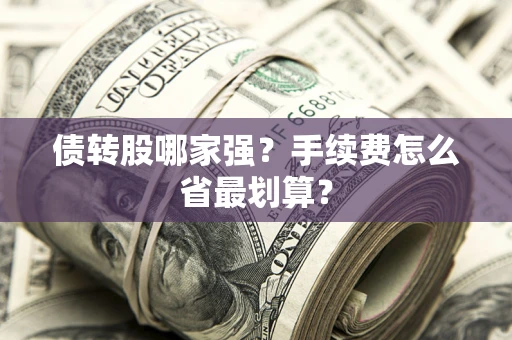 武汉债转股哪家强？手续费怎么省最划算？