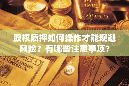 武汉股权质押如何操作才能规避风险？有哪些注意事项？