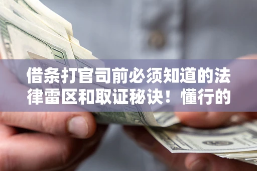 武汉借条打官司前必须知道的法律雷区和取证秘诀！懂行的人已经留好这些证据