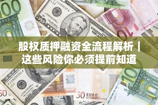 武汉股权质押融资全流程解析｜这些风险你必须提前知道