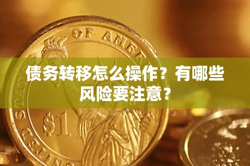 武汉债务转移怎么操作？有哪些风险要注意？