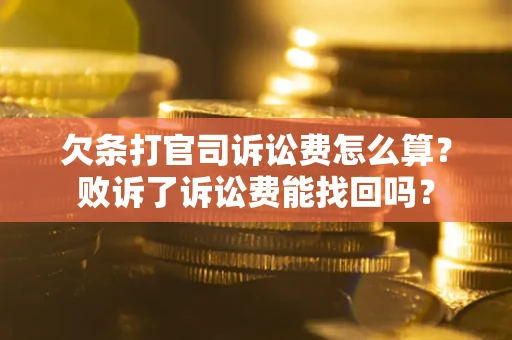 武汉欠条打官司诉讼费怎么算？败诉了诉讼费能找回吗？