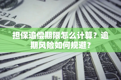 武汉担保追偿期限怎么计算？逾期风险如何规避？
