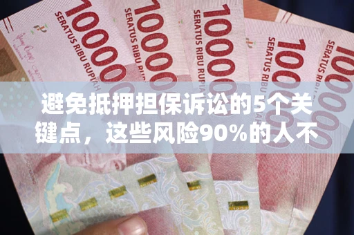 武汉避免抵押担保诉讼的5个关键点，这些风险90%的人不知道！