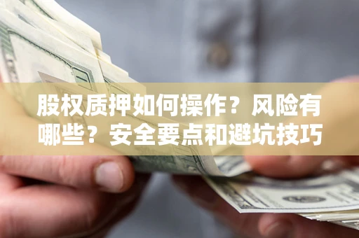 武汉股权质押如何操作？风险有哪些？安全要点和避坑技巧？