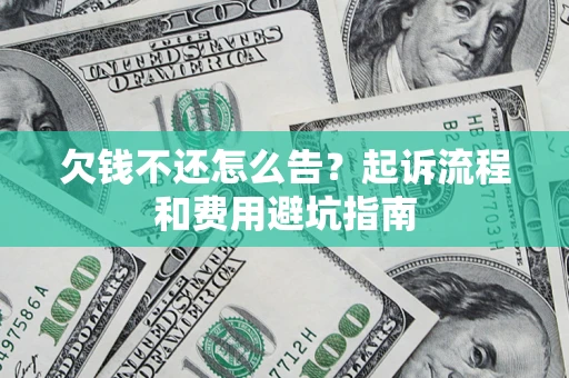 武汉欠钱不还怎么告?起诉流程和费用避坑指南 武汉欠钱不还怎么告?起诉流程和费用避坑指南