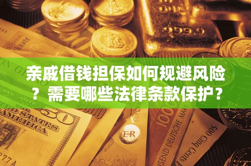 武汉亲戚借钱担保如何规避风险？需要哪些法律条款保护？