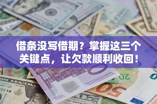 武汉借条没写借期？掌握这三个关键点，让欠款顺利收回！