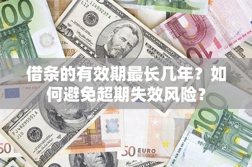 武汉借条的有效期最长几年？如何避免超期失效风险？