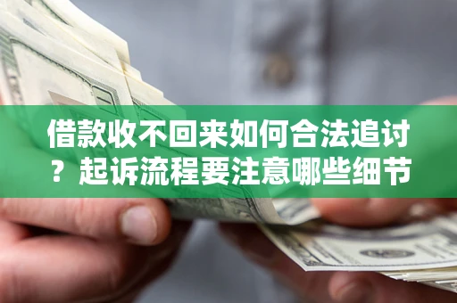 武汉借款收不回来如何合法追讨？起诉流程要注意哪些细节？