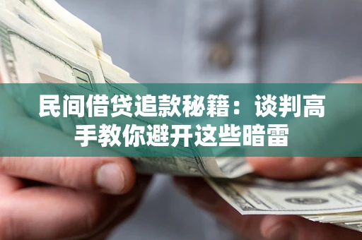 武汉民间借贷追款秘籍：谈判高手教你避开这些暗雷