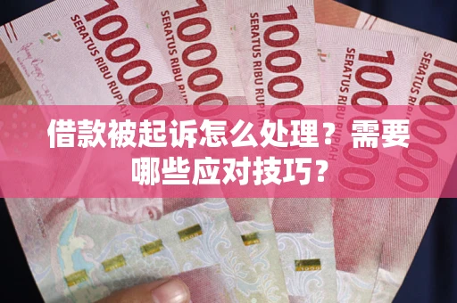 武汉借款被起诉怎么处理？需要哪些应对技巧？