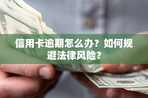 武汉信用卡逾期怎么办？如何规避法律风险？